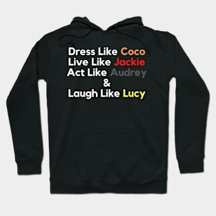 Dress Like Coco, Live Like Jackie, Act Like Audrey and Laugh Like Lucy Hoodie